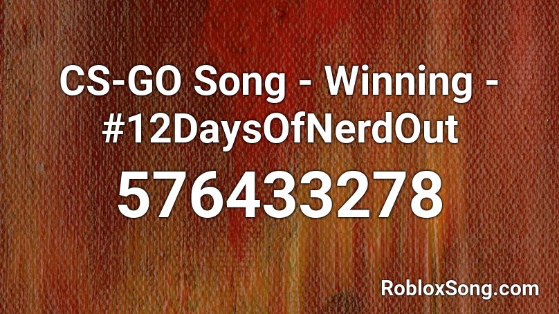 CS-GO Song - Winning - #12DaysOfNerdOut Roblox ID