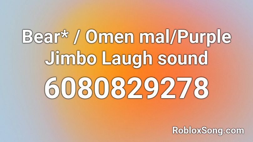 Bear* / Omen mal/Purple Jimbo Laugh sound Roblox ID