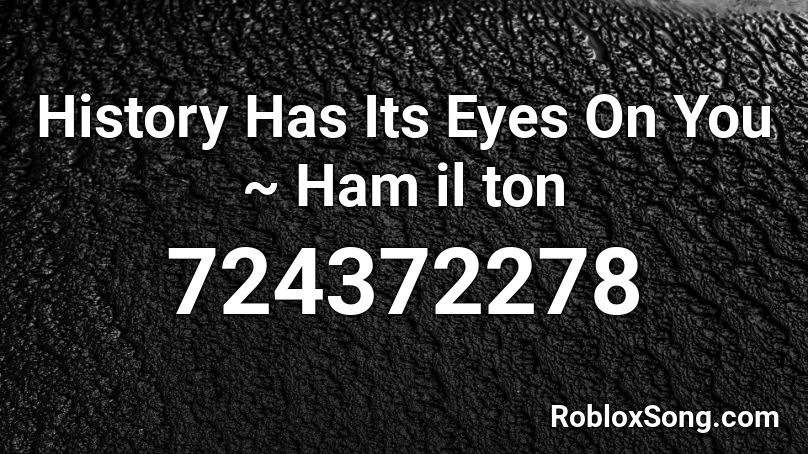 History Has Its Eyes On You ~ Ham il ton Roblox ID