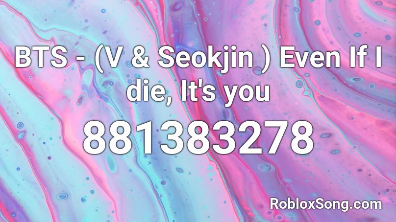 BTS - (V & Seokjin ) Even If I die, It's you  Roblox ID