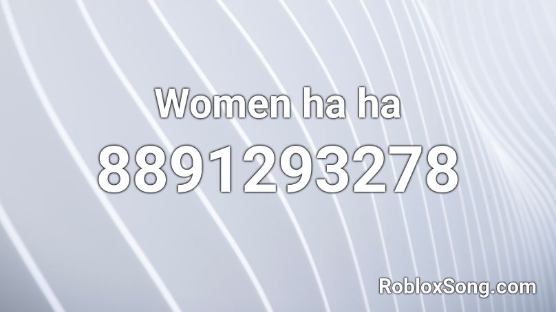 Women ha ha Roblox ID