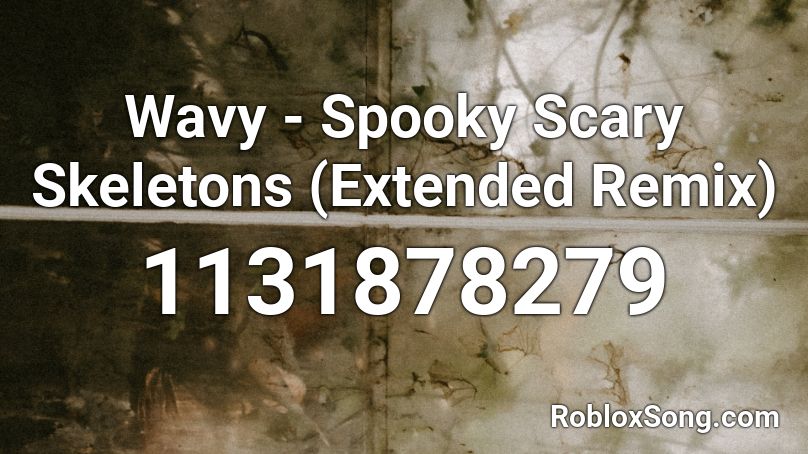 Wavy - Spooky Scary Skeletons (Extended Remix) Roblox ID