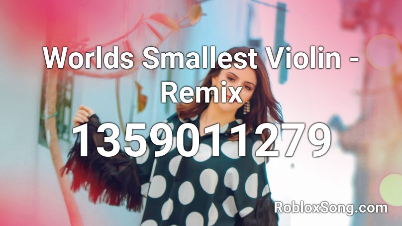 Worlds Smallest Violin Remix Roblox Id Roblox Music Codes - smallest violin remix roblox i
