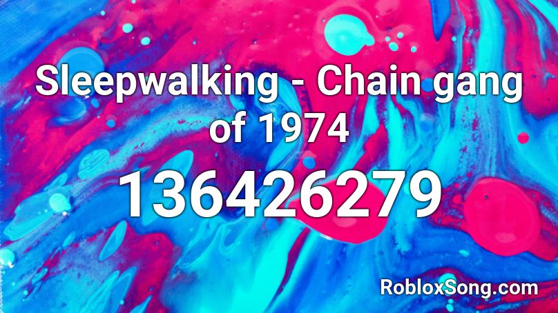 Sleepwalking - Chain gang of 1974 Roblox ID