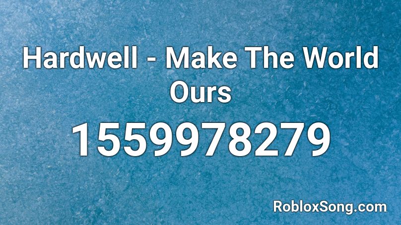 Hardwell - Make The World Ours Roblox ID