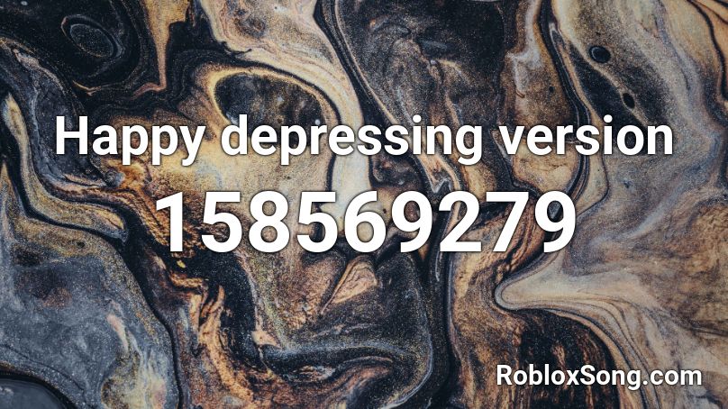 Happy depressing version Roblox ID