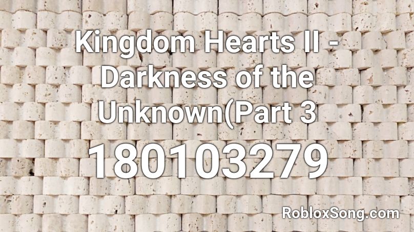 Kingdom Hearts II - Darkness of the Unknown(Part 3 Roblox ID