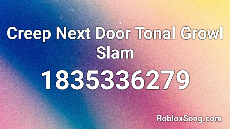 Creep Next Door Tonal Growl Slam Roblox ID