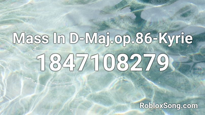 Mass In D-Maj.op.86-Kyrie Roblox ID