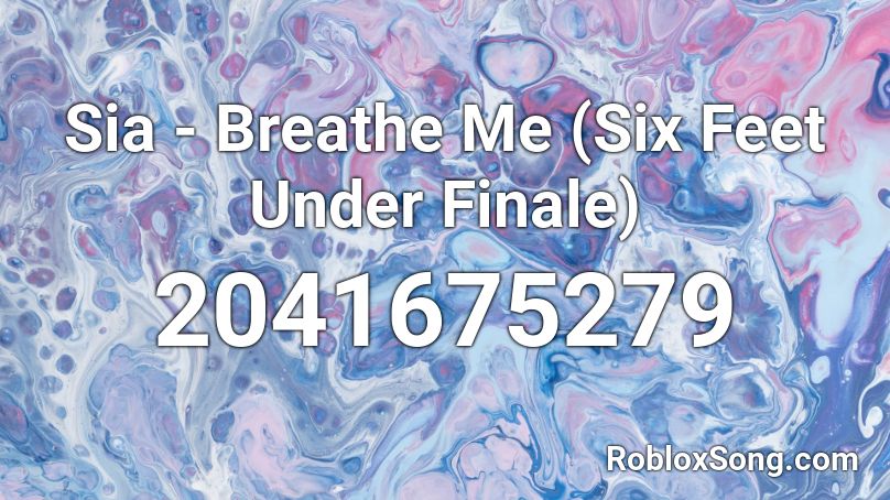Sia - Breathe Me (Six Feet Under Finale) Roblox ID