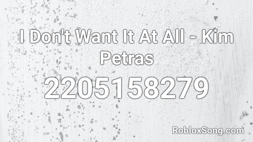 I Don't Want It At All - Kim Petras Roblox ID