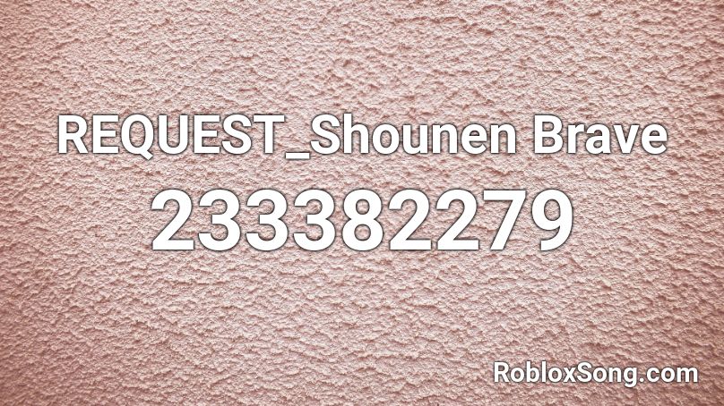 REQUEST_Shounen Brave Roblox ID
