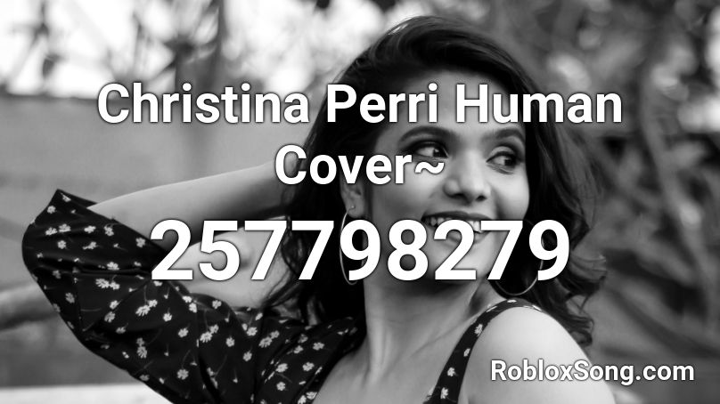 Christina Perri Human Cover~ Roblox ID