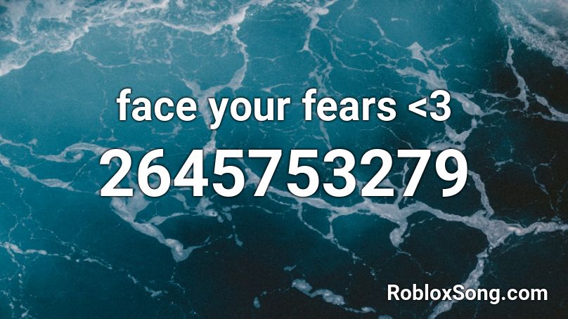  face your fears <3 Roblox ID