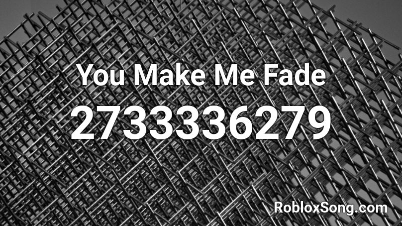 You Make Me Fade Roblox Id Roblox Music Codes - faded id code for roblox