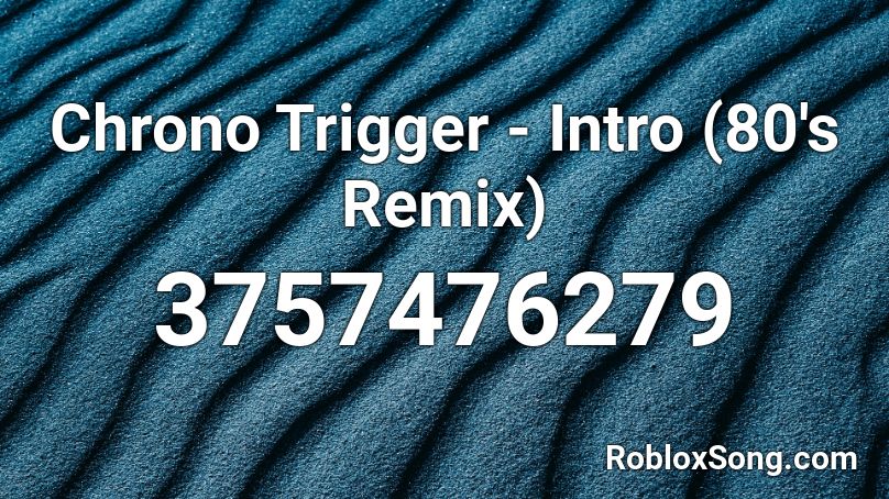 Chrono Trigger Intro 80 S Remix Roblox Id Roblox Music Codes - triggered meme roblox id