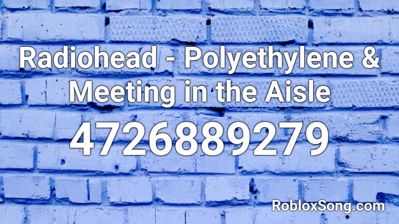 Radiohead - Polyethylene & Meeting in the Aisle Roblox ID