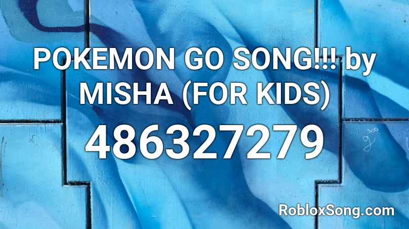 POKEMON GO SONG!!! by MISHA (FOR KIDS) Roblox ID