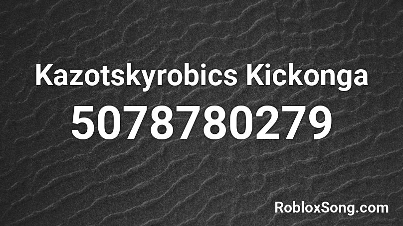 Kazotskyrobics Kickonga Roblox ID