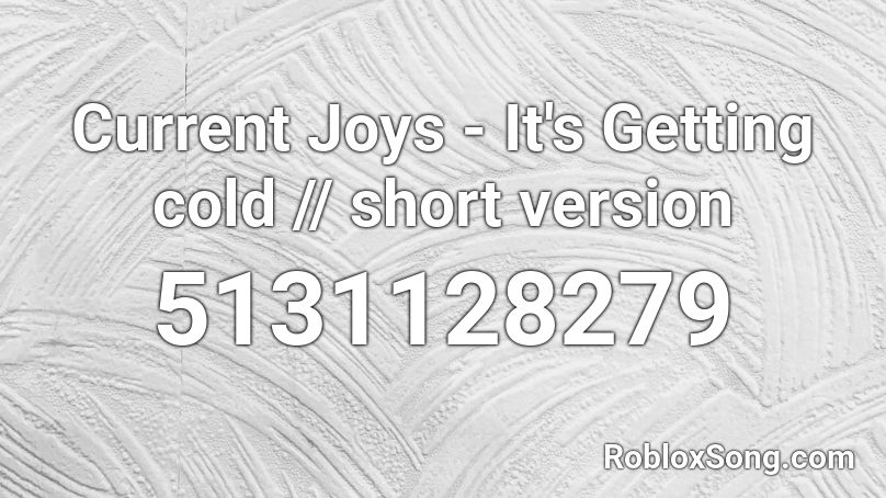 Current Joys - It's Getting cold // short version Roblox ID