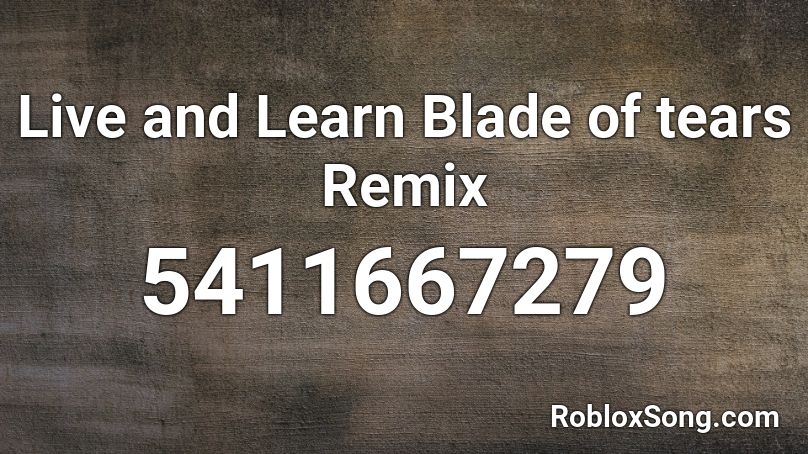 Live and Learn Blade of tears Remix Roblox ID
