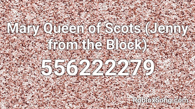 Mary Queen of Scots (Jenny from the Block) Roblox ID