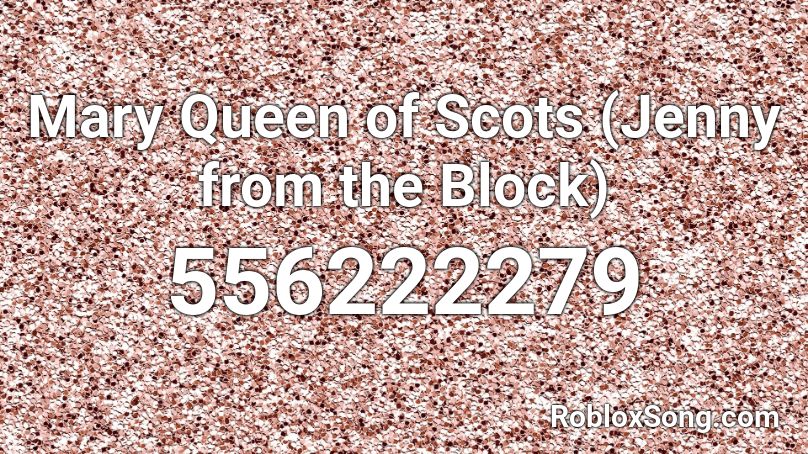 Mary Queen of Scots (Jenny from the Block) Roblox ID - Roblox music codes