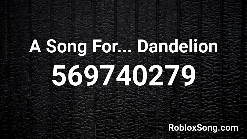 A Song For Dandelion Roblox Id Roblox Music Codes - acapella roblox id karmin
