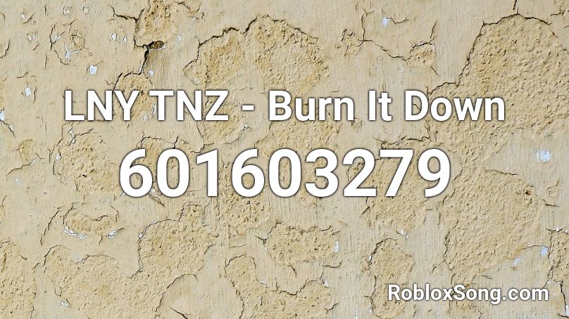 LNY TNZ - Burn It Down Roblox ID