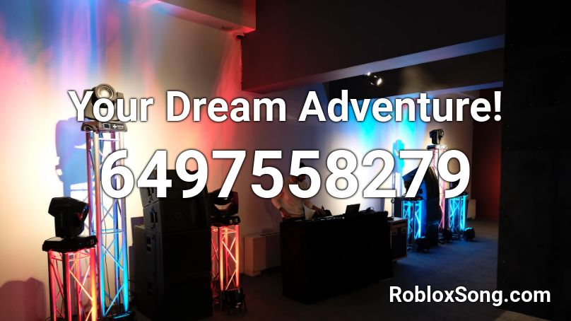 Your Dream Adventure! Roblox ID