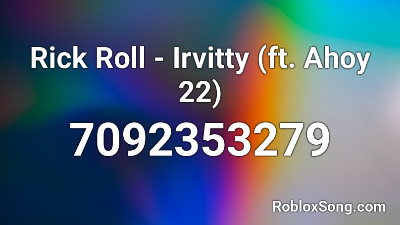 Rick Roll - Irvitty (ft. Ahoy 22) Roblox ID