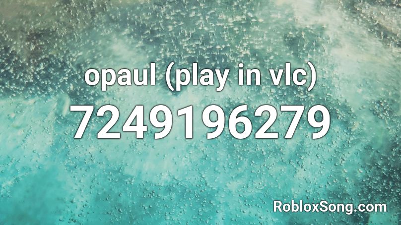 opaul (play in vlc) Roblox ID