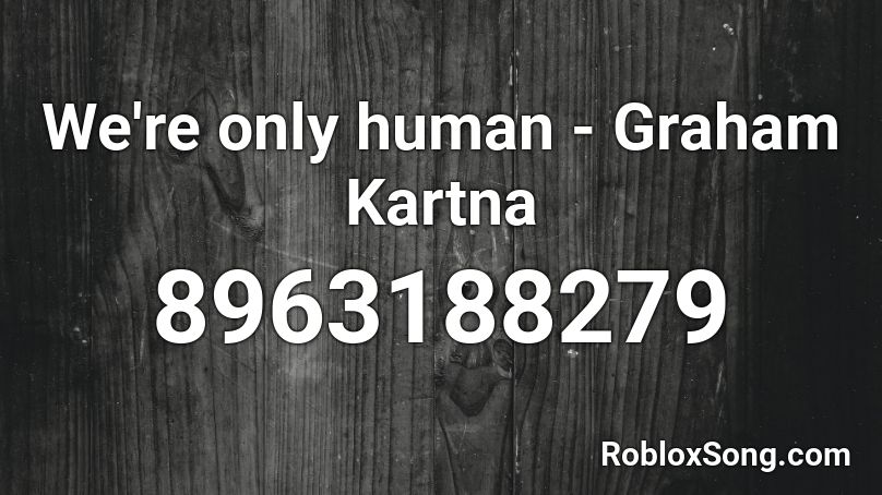 We're only human - Graham Kartna Roblox ID