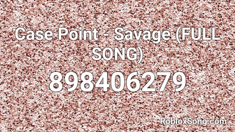 Case Point - Savage (FULL SONG) Roblox ID