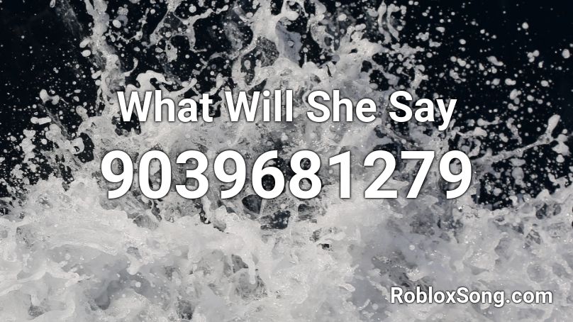 What Will She Say Roblox ID