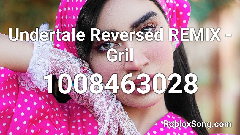 Undertale Reversed REMIX - Gril Roblox ID