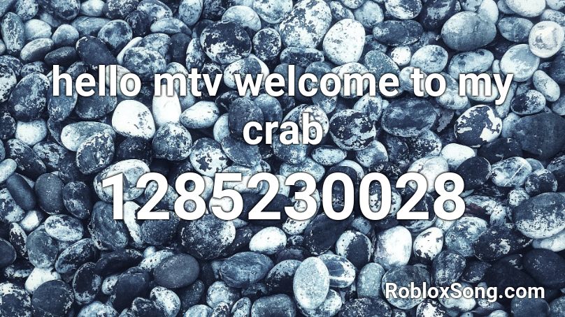 hello mtv welcome to my crab Roblox ID