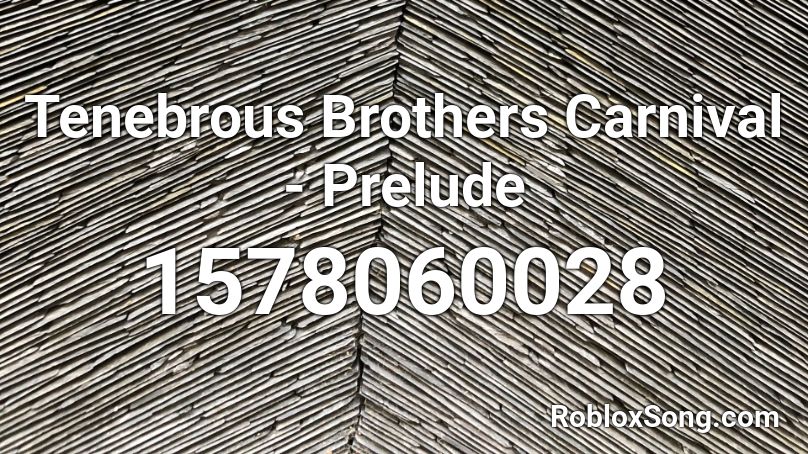 Tenebrous Brothers Carnival - Prelude Roblox ID
