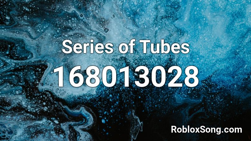 Series of Tubes Roblox ID