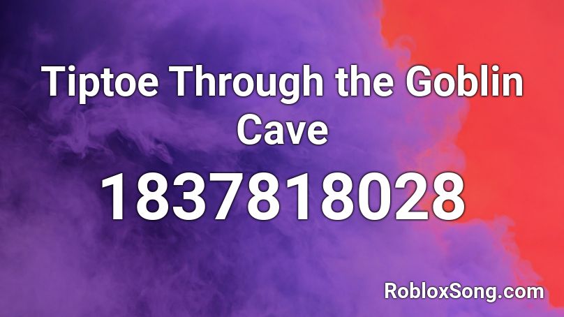 Tiptoe Through the Goblin Cave Roblox ID