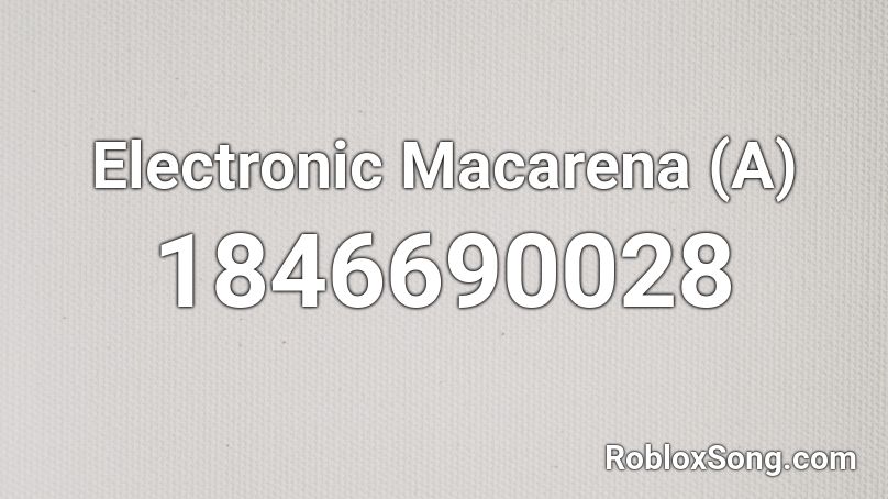 Electronic Macarena  (A) Roblox ID