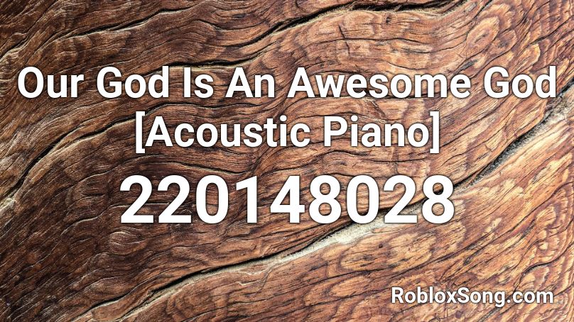 Our God Is An Awesome God [Acoustic Piano] Roblox ID