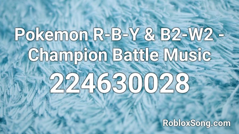Pokemon R-B-Y & B2-W2 - Champion Battle Music Roblox ID