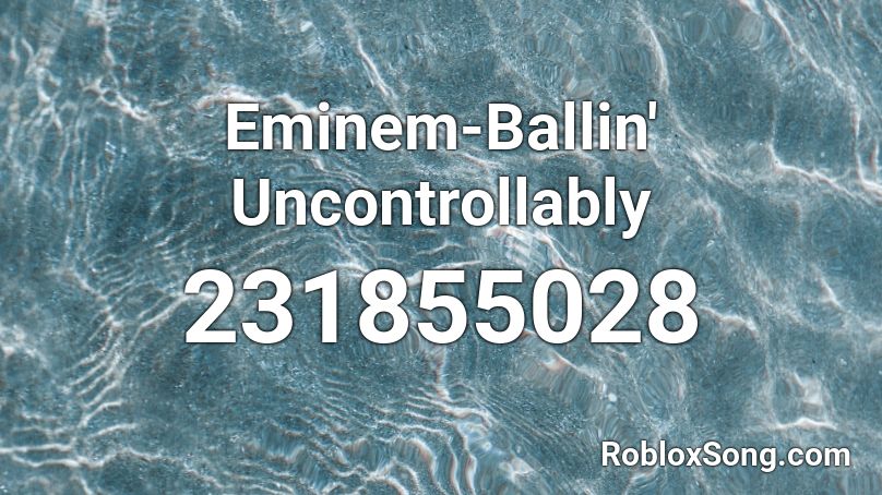 Eminem-Ballin' Uncontrollably Roblox ID