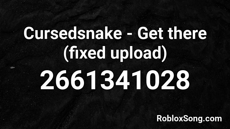 Cursedsnake - Get there (fixed upload) Roblox ID
