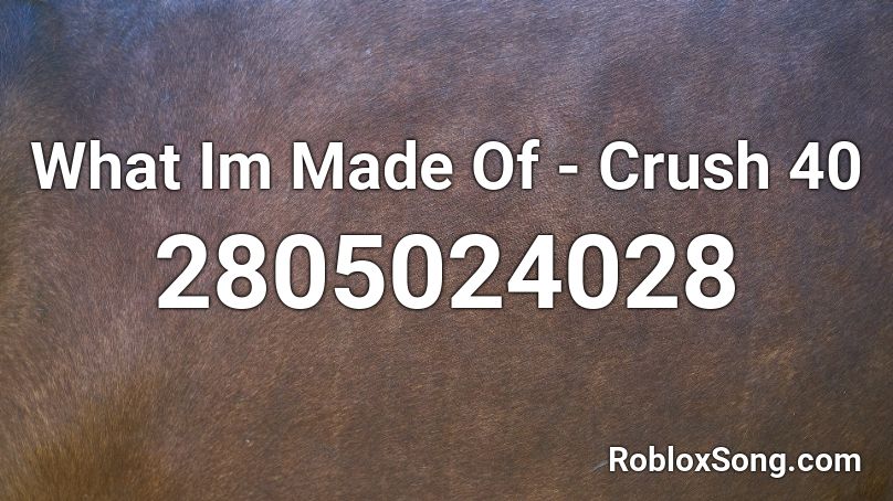 What Im Made Of - Crush 40  Roblox ID