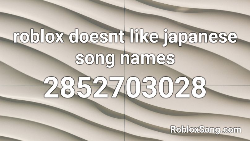 roblox doesnt like japanese song names Roblox ID