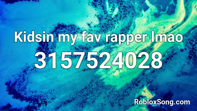 Kidsin my fav rapper lmao Roblox ID