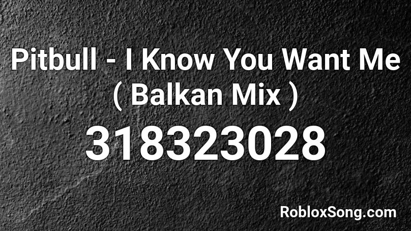 Pitbull I Know You Want Me Balkan Mix Roblox Id Roblox Music Codes - pitbull roblox music ids