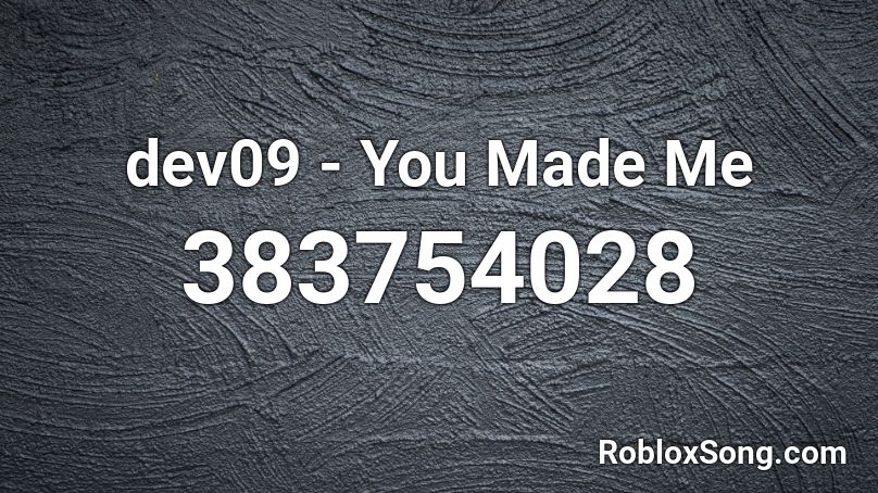 dev09 - You Made Me Roblox ID